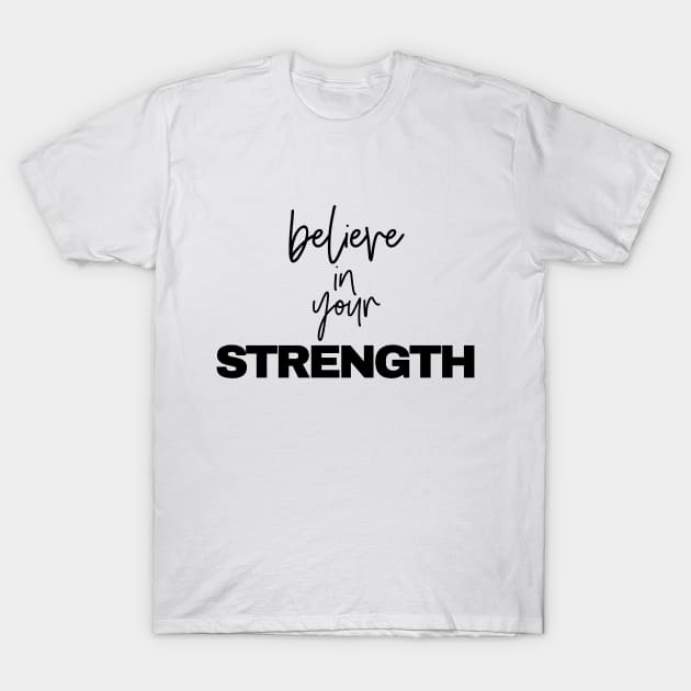 Believe in your Strength T-Shirt by YDesigns